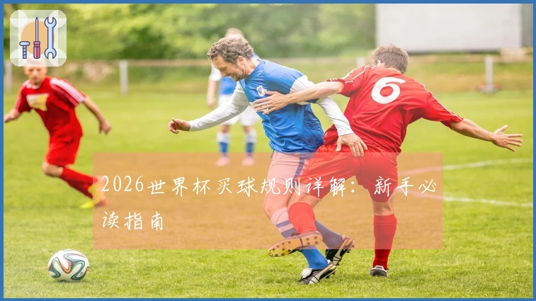 2026世界杯买球规则详解：新手必读指南