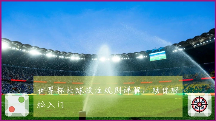 世界杯让球投注规则详解，助你轻松入门